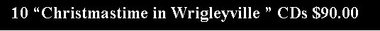 Text Box:   10 �Christmastime in Wrigleyville � CDs $90.00